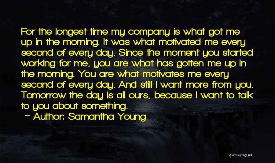 Samantha Young Quotes: For The Longest Time My Company Is What Got Me Up In The Morning. It Was What Motivated Me Every