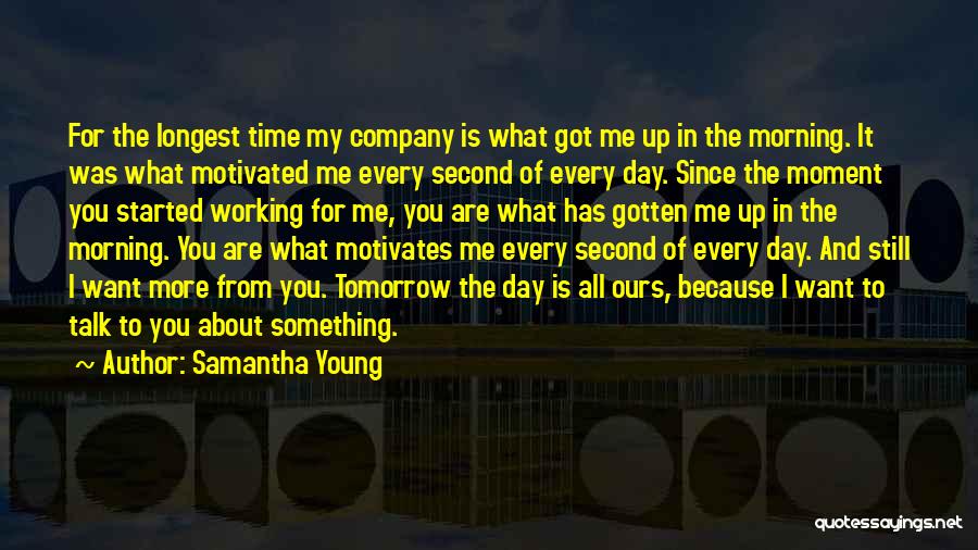 Samantha Young Quotes: For The Longest Time My Company Is What Got Me Up In The Morning. It Was What Motivated Me Every