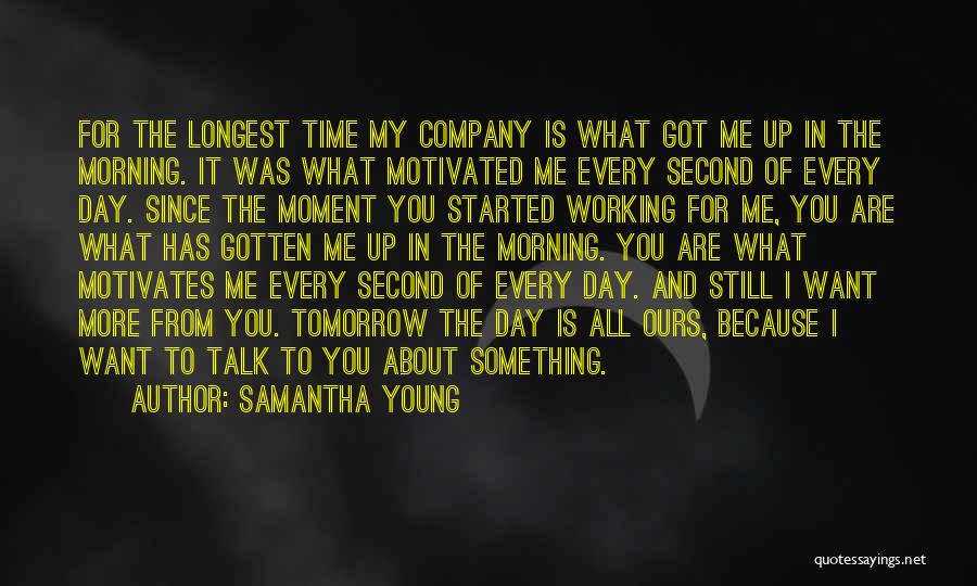 Samantha Young Quotes: For The Longest Time My Company Is What Got Me Up In The Morning. It Was What Motivated Me Every