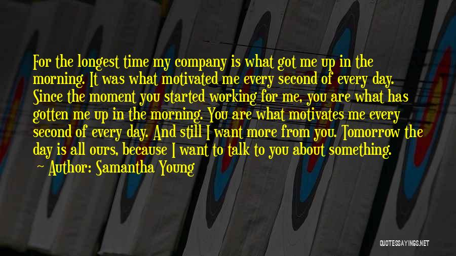 Samantha Young Quotes: For The Longest Time My Company Is What Got Me Up In The Morning. It Was What Motivated Me Every