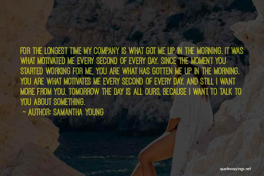 Samantha Young Quotes: For The Longest Time My Company Is What Got Me Up In The Morning. It Was What Motivated Me Every