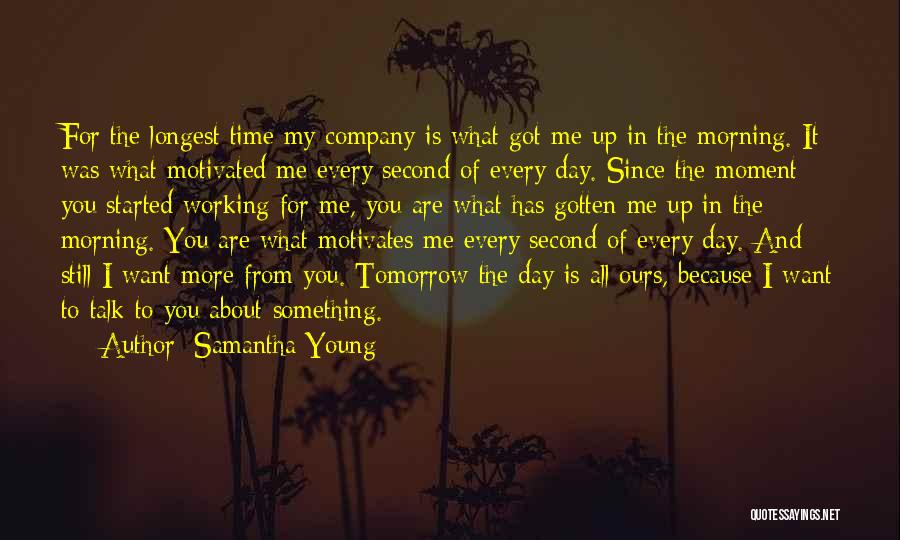 Samantha Young Quotes: For The Longest Time My Company Is What Got Me Up In The Morning. It Was What Motivated Me Every