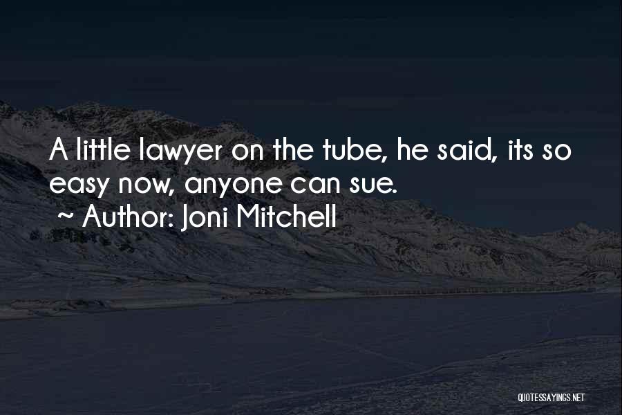 Joni Mitchell Quotes: A Little Lawyer On The Tube, He Said, Its So Easy Now, Anyone Can Sue.