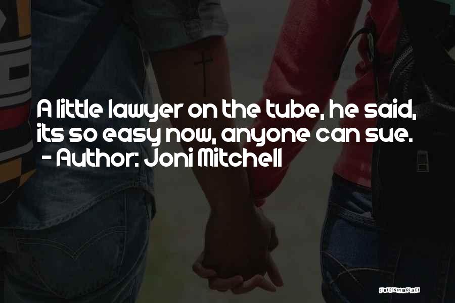 Joni Mitchell Quotes: A Little Lawyer On The Tube, He Said, Its So Easy Now, Anyone Can Sue.