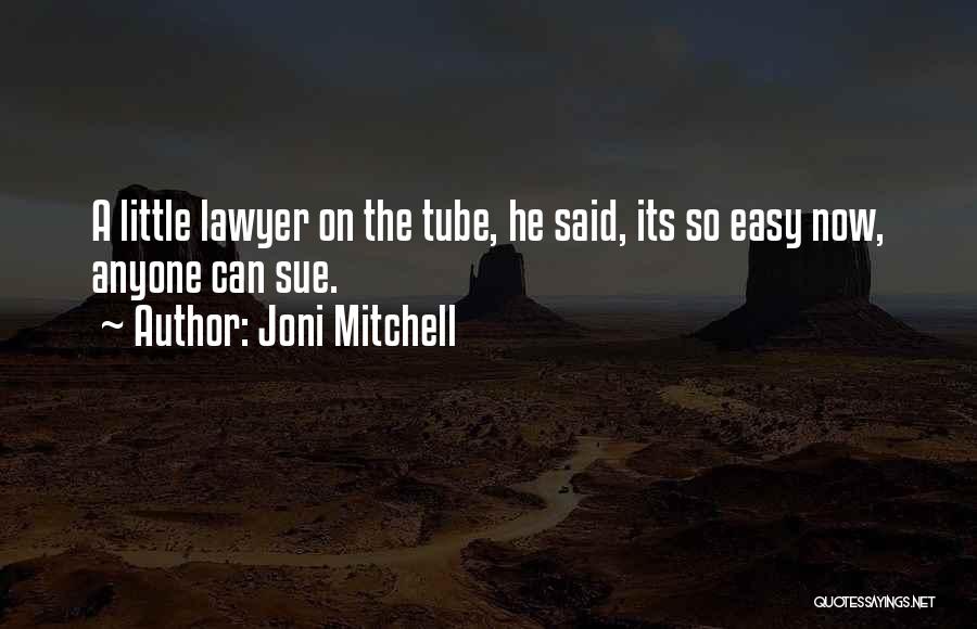 Joni Mitchell Quotes: A Little Lawyer On The Tube, He Said, Its So Easy Now, Anyone Can Sue.
