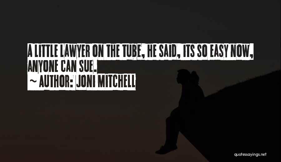 Joni Mitchell Quotes: A Little Lawyer On The Tube, He Said, Its So Easy Now, Anyone Can Sue.