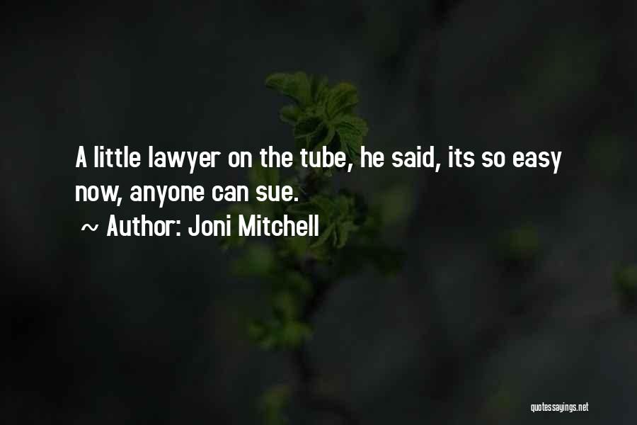 Joni Mitchell Quotes: A Little Lawyer On The Tube, He Said, Its So Easy Now, Anyone Can Sue.