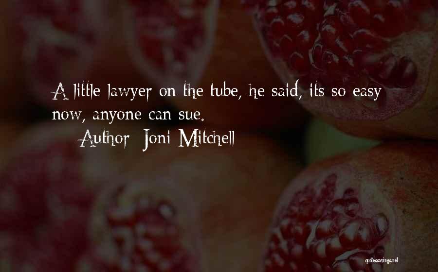 Joni Mitchell Quotes: A Little Lawyer On The Tube, He Said, Its So Easy Now, Anyone Can Sue.