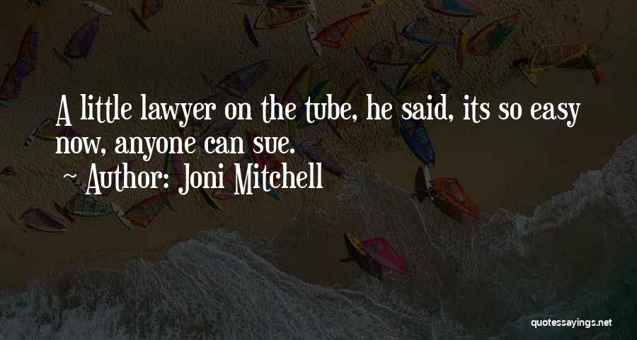 Joni Mitchell Quotes: A Little Lawyer On The Tube, He Said, Its So Easy Now, Anyone Can Sue.