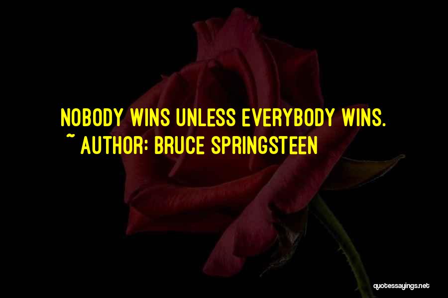 Bruce Springsteen Quotes: Nobody Wins Unless Everybody Wins.