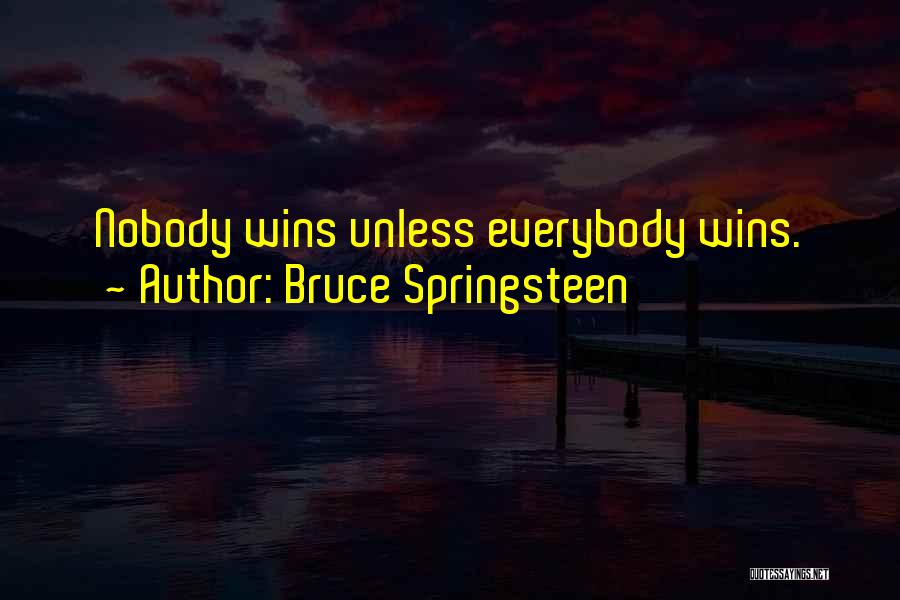Bruce Springsteen Quotes: Nobody Wins Unless Everybody Wins.