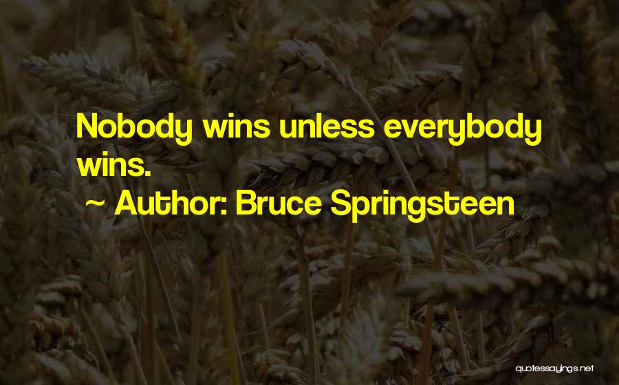 Bruce Springsteen Quotes: Nobody Wins Unless Everybody Wins.