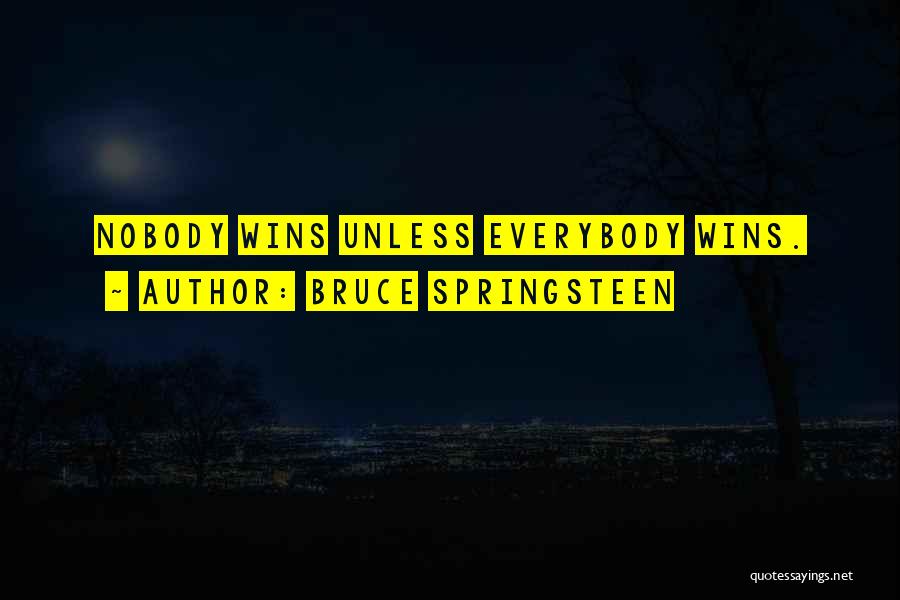 Bruce Springsteen Quotes: Nobody Wins Unless Everybody Wins.