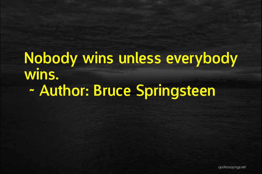 Bruce Springsteen Quotes: Nobody Wins Unless Everybody Wins.