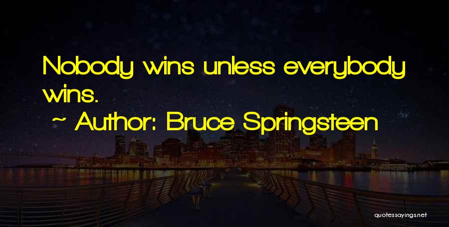 Bruce Springsteen Quotes: Nobody Wins Unless Everybody Wins.