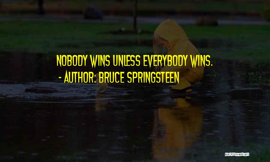 Bruce Springsteen Quotes: Nobody Wins Unless Everybody Wins.