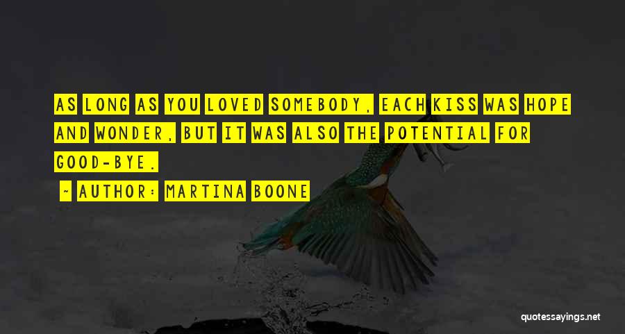 Martina Boone Quotes: As Long As You Loved Somebody, Each Kiss Was Hope And Wonder, But It Was Also The Potential For Good-bye.