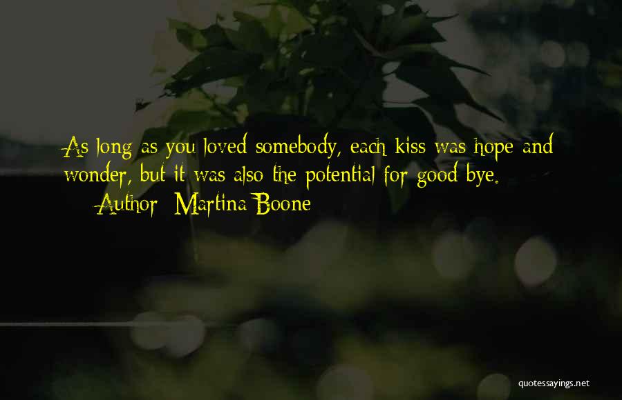 Martina Boone Quotes: As Long As You Loved Somebody, Each Kiss Was Hope And Wonder, But It Was Also The Potential For Good-bye.