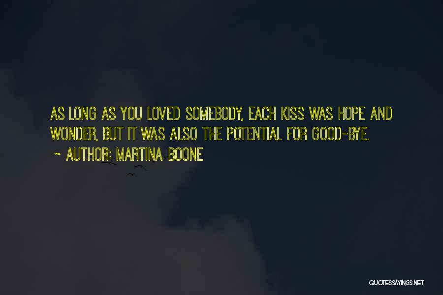 Martina Boone Quotes: As Long As You Loved Somebody, Each Kiss Was Hope And Wonder, But It Was Also The Potential For Good-bye.