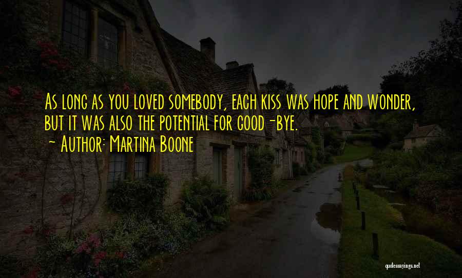 Martina Boone Quotes: As Long As You Loved Somebody, Each Kiss Was Hope And Wonder, But It Was Also The Potential For Good-bye.