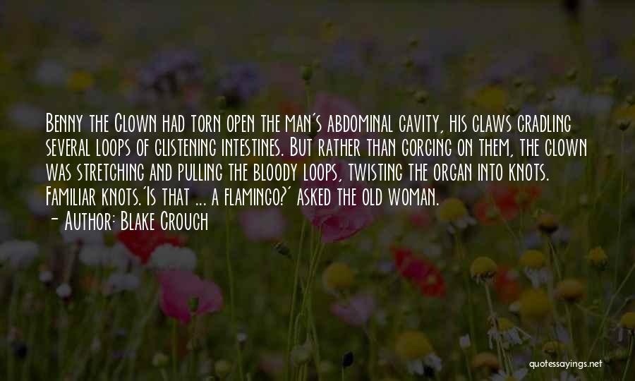 Blake Crouch Quotes: Benny The Clown Had Torn Open The Man's Abdominal Cavity, His Claws Cradling Several Loops Of Glistening Intestines. But Rather