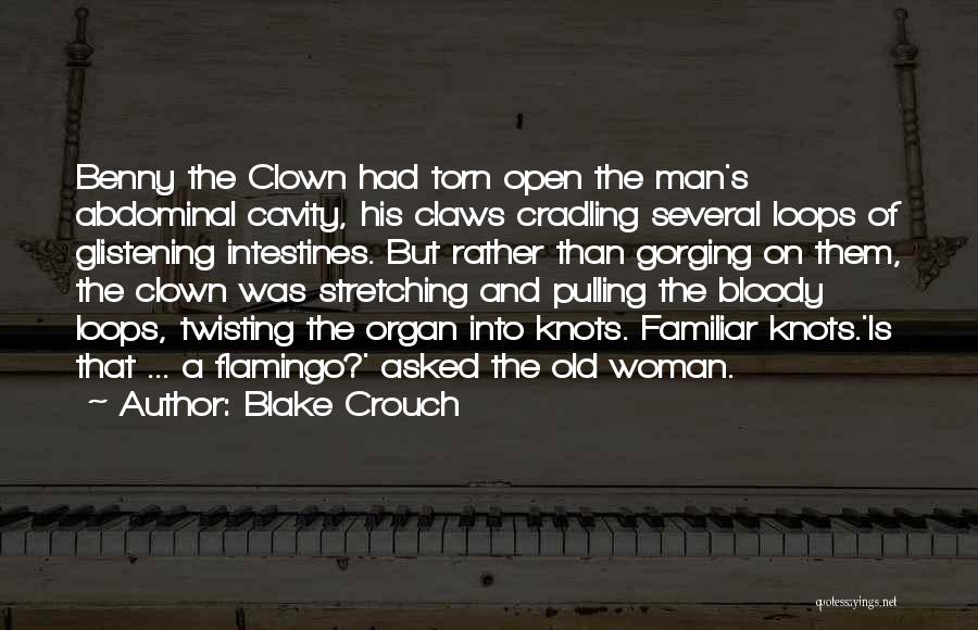 Blake Crouch Quotes: Benny The Clown Had Torn Open The Man's Abdominal Cavity, His Claws Cradling Several Loops Of Glistening Intestines. But Rather