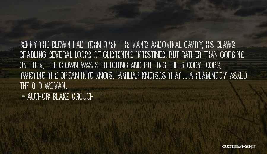 Blake Crouch Quotes: Benny The Clown Had Torn Open The Man's Abdominal Cavity, His Claws Cradling Several Loops Of Glistening Intestines. But Rather