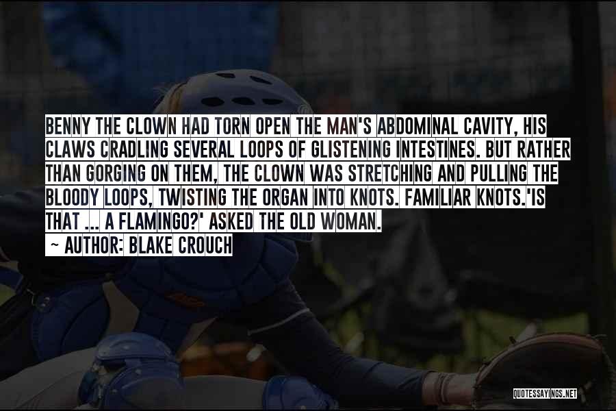 Blake Crouch Quotes: Benny The Clown Had Torn Open The Man's Abdominal Cavity, His Claws Cradling Several Loops Of Glistening Intestines. But Rather