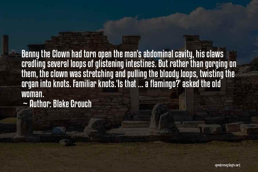 Blake Crouch Quotes: Benny The Clown Had Torn Open The Man's Abdominal Cavity, His Claws Cradling Several Loops Of Glistening Intestines. But Rather