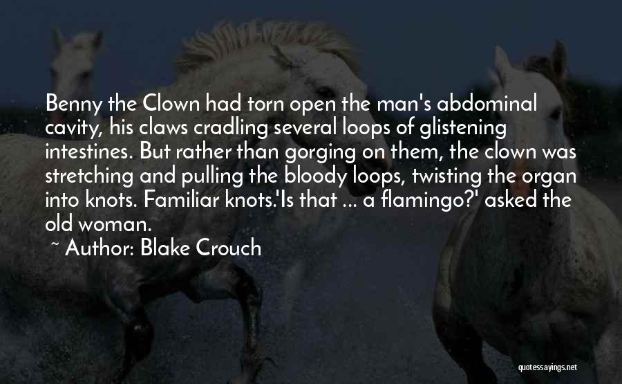Blake Crouch Quotes: Benny The Clown Had Torn Open The Man's Abdominal Cavity, His Claws Cradling Several Loops Of Glistening Intestines. But Rather
