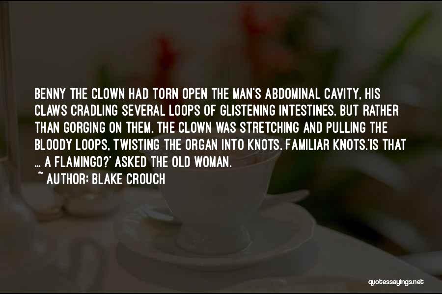 Blake Crouch Quotes: Benny The Clown Had Torn Open The Man's Abdominal Cavity, His Claws Cradling Several Loops Of Glistening Intestines. But Rather