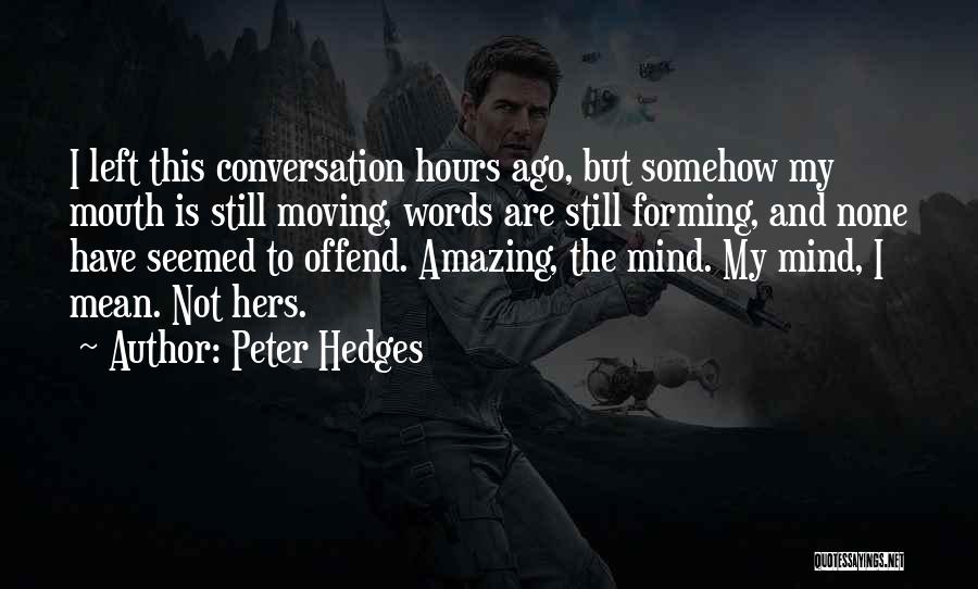 Peter Hedges Quotes: I Left This Conversation Hours Ago, But Somehow My Mouth Is Still Moving, Words Are Still Forming, And None Have
