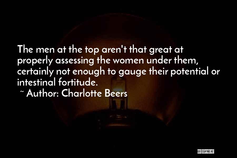 Charlotte Beers Quotes: The Men At The Top Aren't That Great At Properly Assessing The Women Under Them, Certainly Not Enough To Gauge