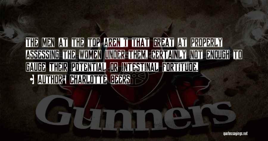 Charlotte Beers Quotes: The Men At The Top Aren't That Great At Properly Assessing The Women Under Them, Certainly Not Enough To Gauge