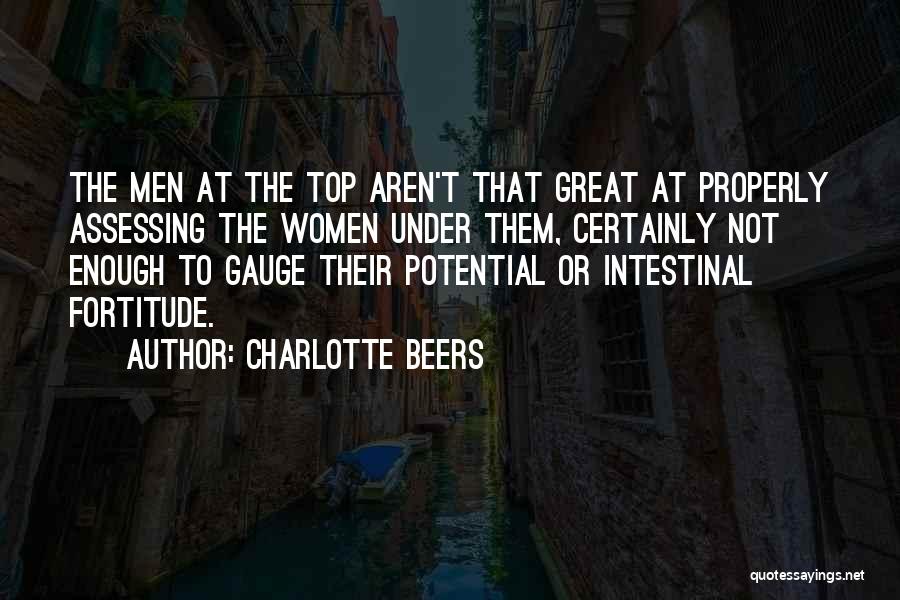 Charlotte Beers Quotes: The Men At The Top Aren't That Great At Properly Assessing The Women Under Them, Certainly Not Enough To Gauge