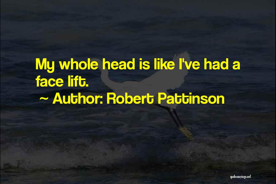 Robert Pattinson Quotes: My Whole Head Is Like I've Had A Face Lift.