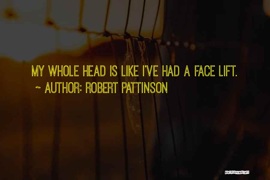Robert Pattinson Quotes: My Whole Head Is Like I've Had A Face Lift.