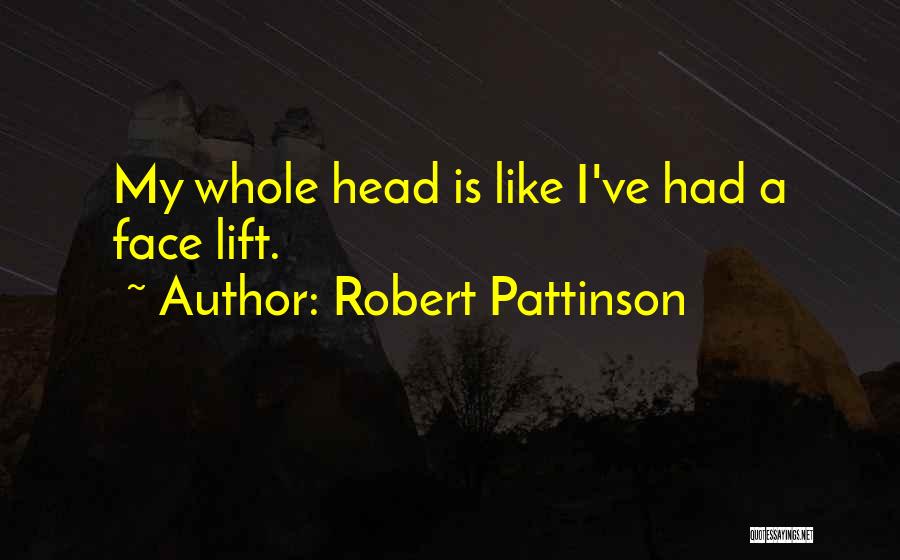 Robert Pattinson Quotes: My Whole Head Is Like I've Had A Face Lift.