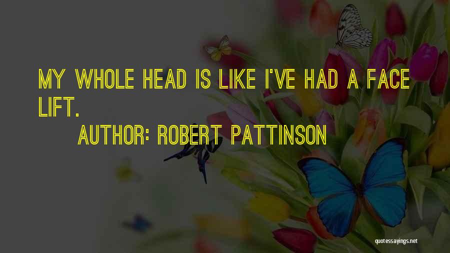 Robert Pattinson Quotes: My Whole Head Is Like I've Had A Face Lift.