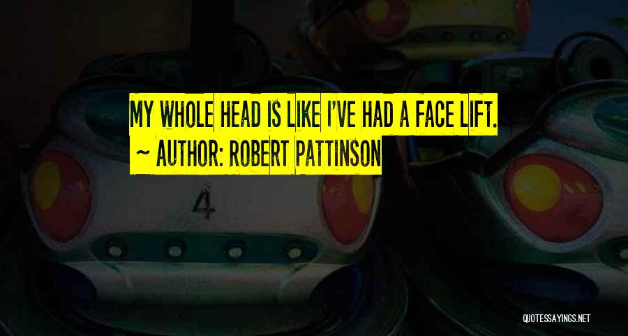 Robert Pattinson Quotes: My Whole Head Is Like I've Had A Face Lift.