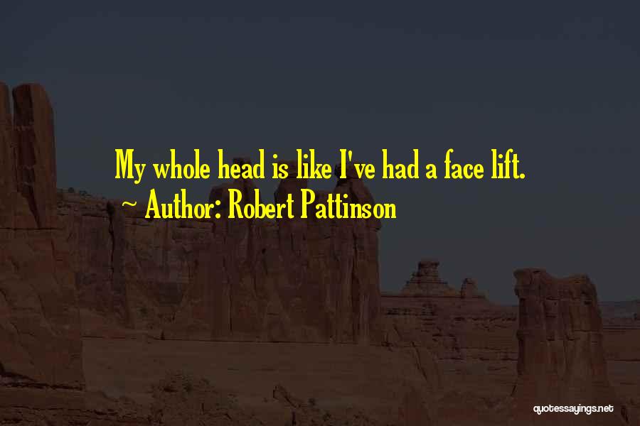 Robert Pattinson Quotes: My Whole Head Is Like I've Had A Face Lift.