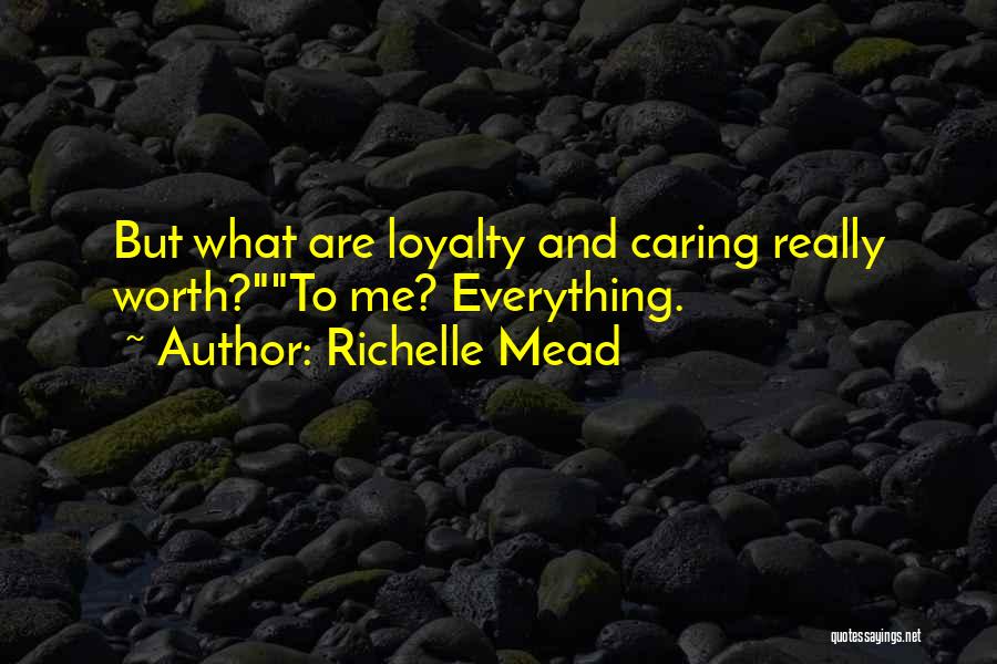 Richelle Mead Quotes: But What Are Loyalty And Caring Really Worth?to Me? Everything.