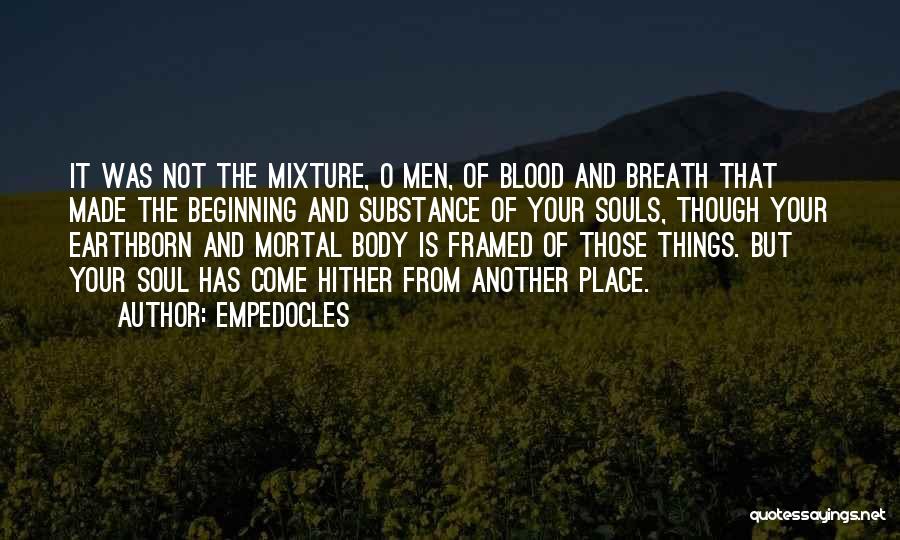 Empedocles Quotes: It Was Not The Mixture, O Men, Of Blood And Breath That Made The Beginning And Substance Of Your Souls,