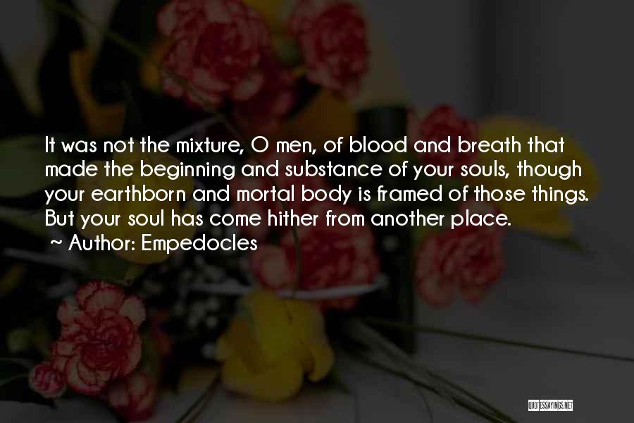 Empedocles Quotes: It Was Not The Mixture, O Men, Of Blood And Breath That Made The Beginning And Substance Of Your Souls,