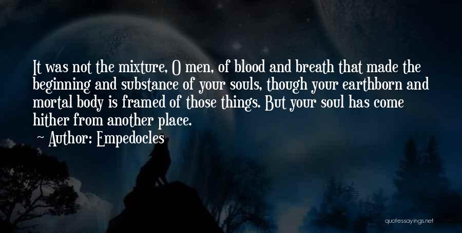 Empedocles Quotes: It Was Not The Mixture, O Men, Of Blood And Breath That Made The Beginning And Substance Of Your Souls,