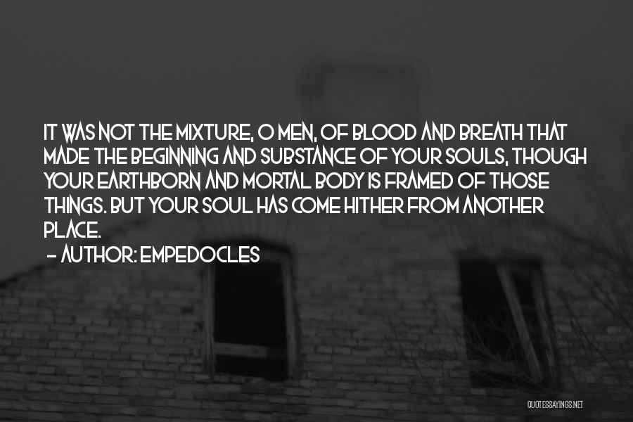 Empedocles Quotes: It Was Not The Mixture, O Men, Of Blood And Breath That Made The Beginning And Substance Of Your Souls,