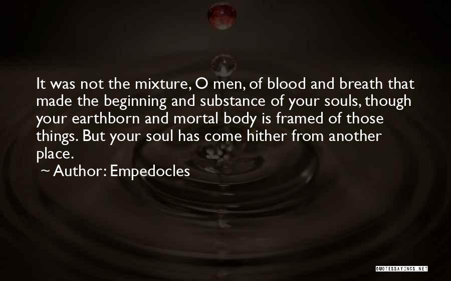 Empedocles Quotes: It Was Not The Mixture, O Men, Of Blood And Breath That Made The Beginning And Substance Of Your Souls,