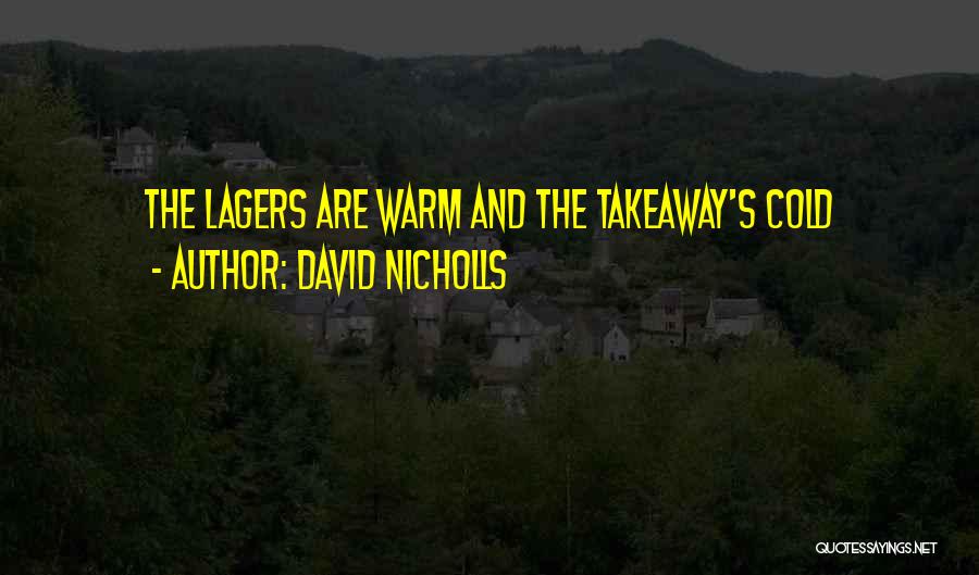 David Nicholls Quotes: The Lagers Are Warm And The Takeaway's Cold