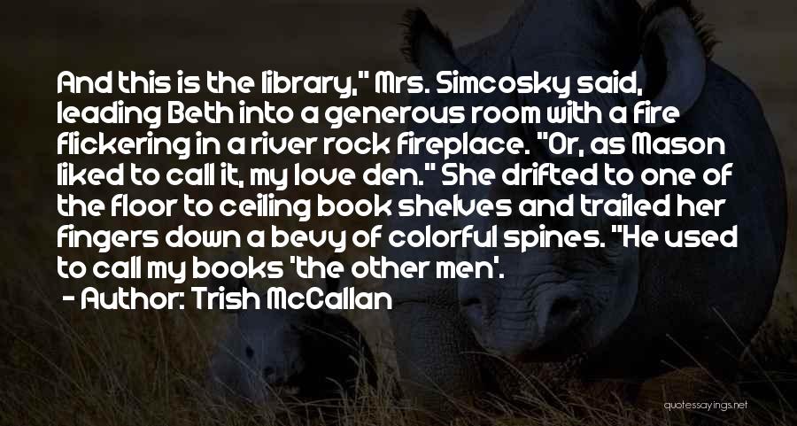 Trish McCallan Quotes: And This Is The Library, Mrs. Simcosky Said, Leading Beth Into A Generous Room With A Fire Flickering In A