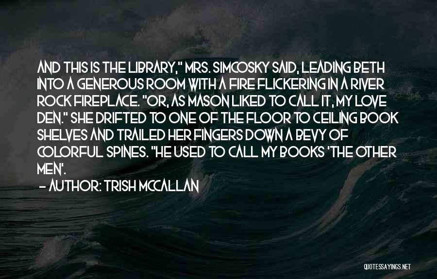 Trish McCallan Quotes: And This Is The Library, Mrs. Simcosky Said, Leading Beth Into A Generous Room With A Fire Flickering In A